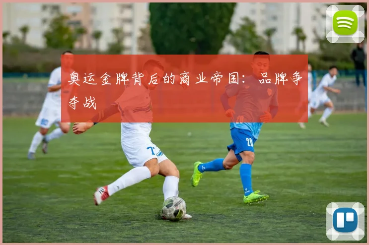 奥运金牌背后的商业帝国：品牌争夺战