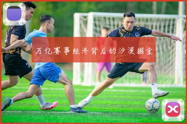 万亿赛事经济背后的沙漠掘金