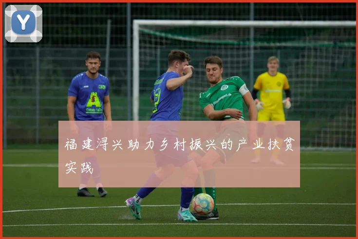 福建浔兴助力乡村振兴的产业扶贫实践